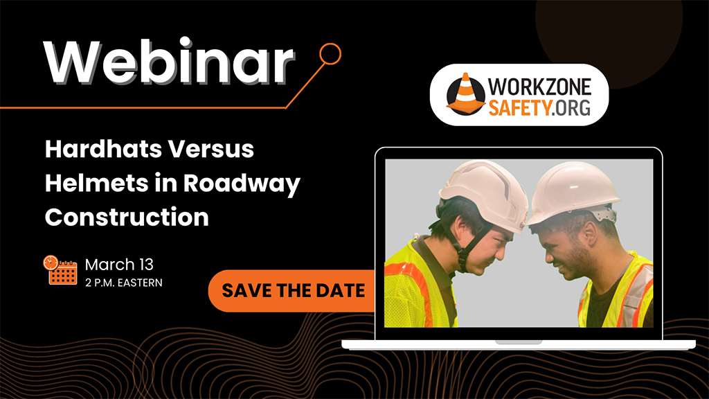 Webinar: Hardhats Versus Helmets in Roadway Construction. March 14, 2 pm Eastern - Save the date