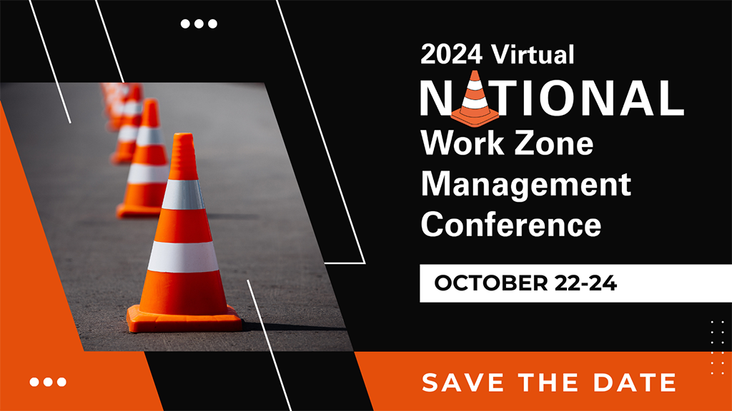 2024 Virtual National Work Zone Management Conference, October 22-24. SAVE THE DATE